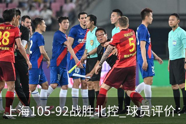 上海105-92战胜北控 球员评价：4人满分，3人及格，1人低迷