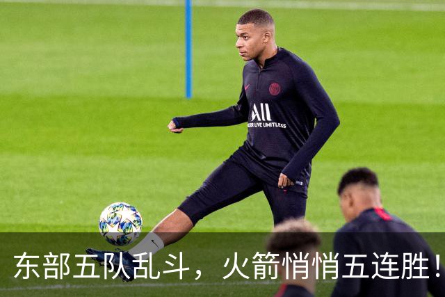 东部五队乱斗，火箭悄悄五连胜！库里爆发哈登破局，老炮宝刀不老
