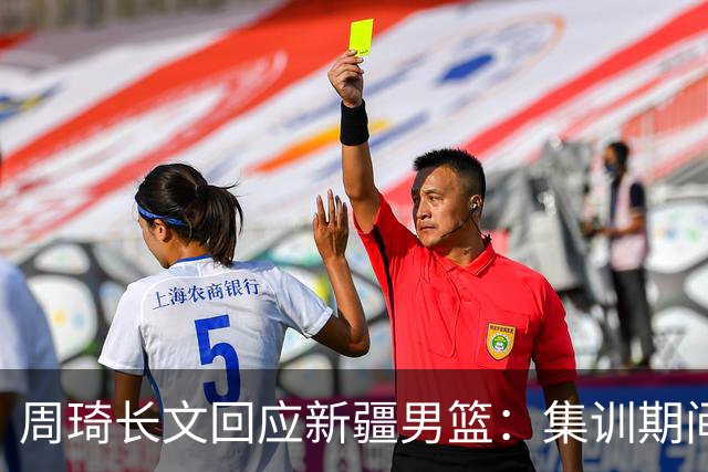 周琦长文回应新疆男篮：集训期间多次遭遇恐吓