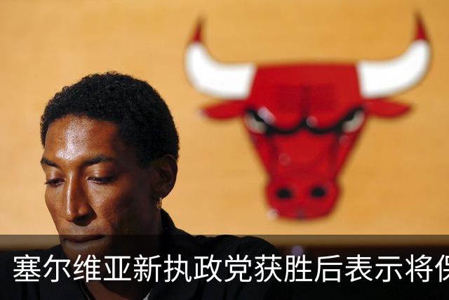 塞尔维亚新执政党获胜后表示将保持与俄关系
