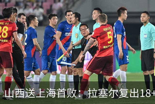 山西送上海首败：拉塞尔复出18+10+5 原帅总三分超王仕鹏历史第5