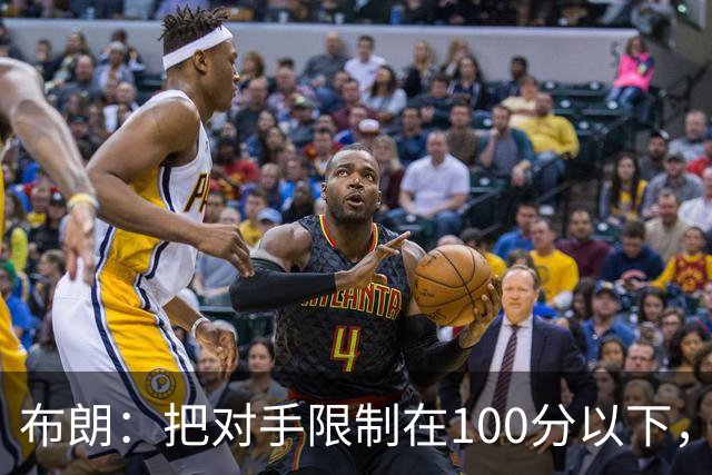 布朗：把对手限制在100分以下，我们就有赢球希望