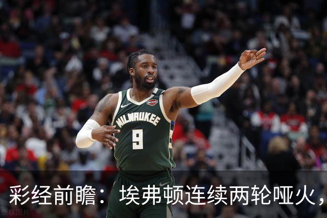 彩经前瞻：埃弗顿连续两轮哑火，纽卡斯尔联客场力争晋级