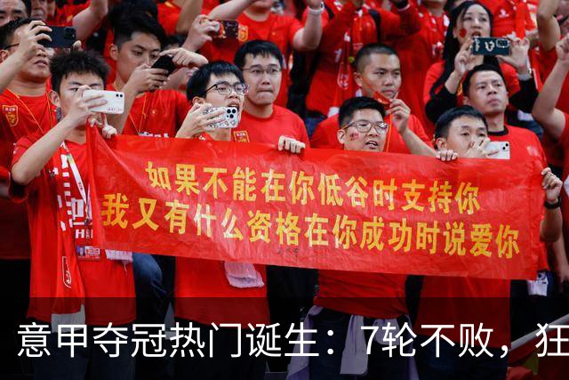 意甲夺冠热门诞生：7轮不败，狂揽19分，冠军争夺白热化：前2名相差2分