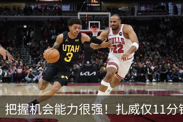 把握机会能力很强！扎威仅11分钟6中5高效拿下14分