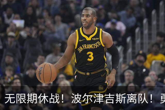 无限期休战！波尔津吉斯离队！勇士主教练回应