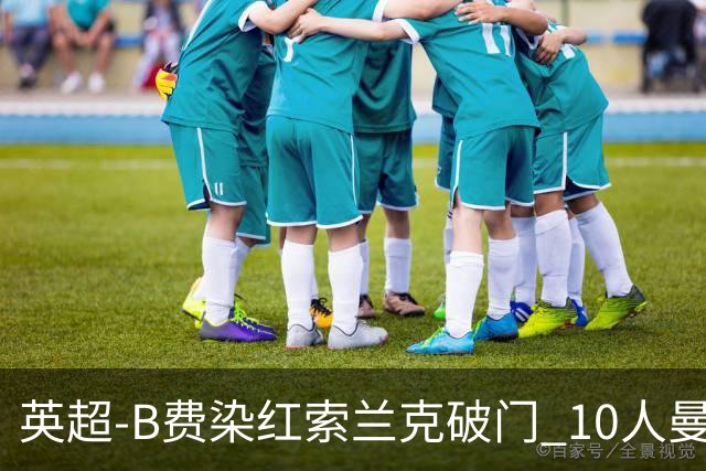 英超-B费染红索兰克破门 10人曼联0-3热刺