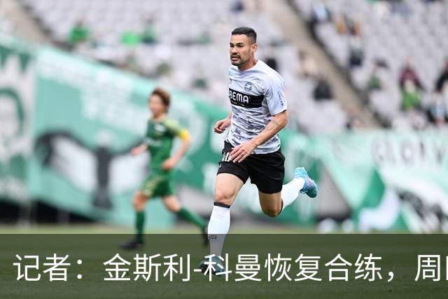 记者：金斯利-科曼恢复合练，周四可能复出战拉斯永恒