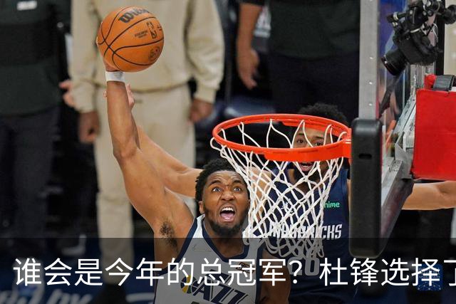 谁会是今年的总冠军？杜锋选择了广东队，杨鸣没有选择辽宁
