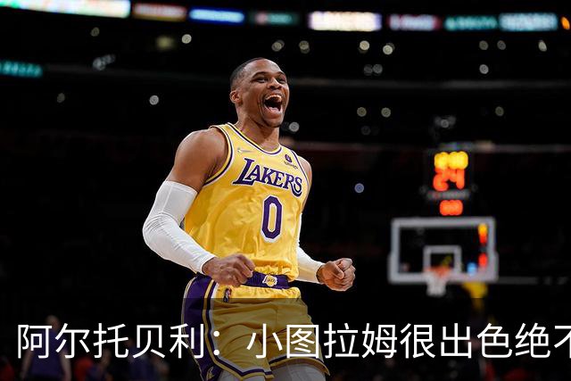 阿尔托贝利：小图拉姆很出色绝不能放走他，皮奥应该少回防多进攻