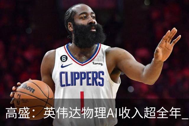 高盛：英伟达物理AI收入超全年 给予300美元目标价