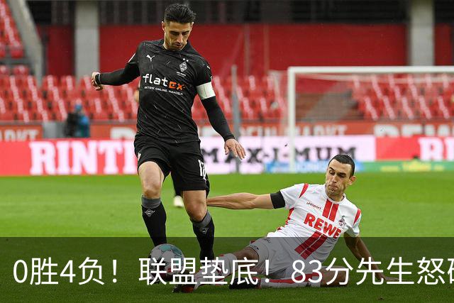 0胜4负！联盟垫底！83分先生怒砍8分