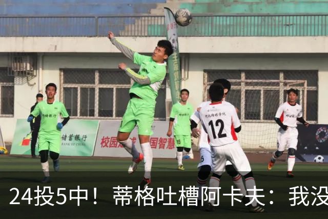 24投5中！蒂格吐槽阿卡夫：我没见过这么头铁的新秀