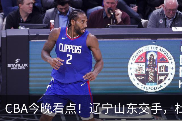 CBA今晚看点！辽宁山东交手，杜润旺战老东家，布朗首钢首秀！